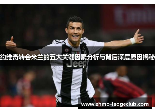 约维奇转会米兰的五大关键因素分析与背后深层原因揭秘