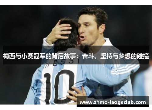 梅西与小赛冠军的背后故事:奋斗、坚持与梦想的碰撞 梅西与小赛冠军的背后故事:奋斗、坚持与梦想的碰撞