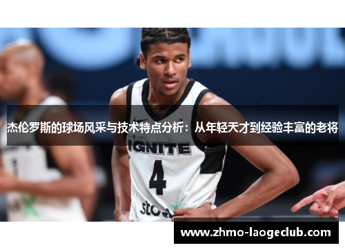 杰伦罗斯的球场风采与技术特点分析：从年轻天才到经验丰富的老将