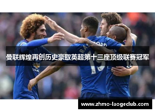 曼联辉煌再创历史豪取英超第十三座顶级联赛冠军