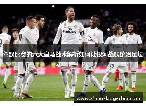 驾驭比赛的六大皇马战术解析如何让银河战舰统治足坛