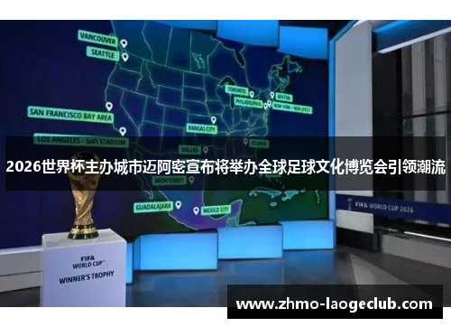 2026世界杯主办城市迈阿密宣布将举办全球足球文化博览会引领潮流